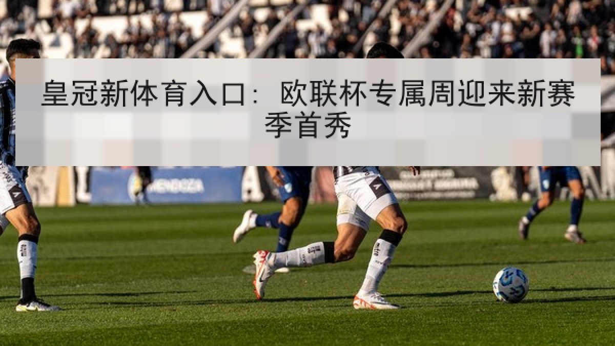 皇冠新体育入口: 欧联杯专属周迎来新赛季首秀